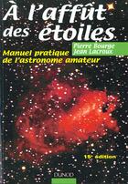 Couverture du livre « A L'Affut Des Etoiles ; Manuel Pratique De L'Astronome Amateur » de Pierre Bourge et Pierre Lacroux aux éditions Dunod