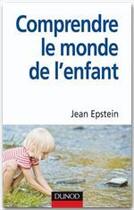 Couverture du livre « Comprendre le monde de l'enfant » de Jean Epstein aux éditions Dunod