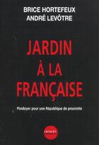 Couverture du livre « Jardin a la francaise - plaidoyer pour une republique de proximite » de Hortefeux/Levotre aux éditions Denoel