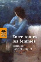 Couverture du livre « Entre toutes les femmes » de Mannick et Gabriel Ringlet aux éditions Desclee De Brouwer