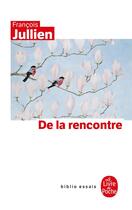 Couverture du livre « De la rencontre » de Francois Jullien aux éditions Le Livre De Poche