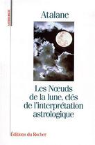 Couverture du livre « Les noeuds de la lune, cles de l'interpretation astrologique » de Atalane aux éditions Rocher