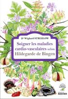 Couverture du livre « Soigner les maladies cardio-vasculaires selon Hildegarde de Bingen » de Wighard Strehlow aux éditions Rocher