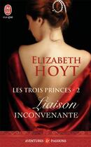 Couverture du livre « Les trois princes Tome 2 : liaison inconvenante » de Elizabeth Hoyt aux éditions J'ai Lu