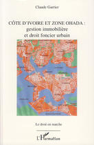 Couverture du livre « Côte d'Ivoire et zone Ohada ; gestion immobilière et droit foncier urbain » de Claude Garrier aux éditions L'harmattan