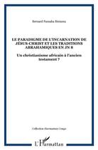 Couverture du livre « Le paradigme de l'incarnation de Jésus Christ et les traditions abrahamiques en JN 8 ; un christianisme africain à l'Ancien testament » de Fansaka Biniama aux éditions L'harmattan