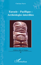 Couverture du livre « Eurasie-Pacifique : archéologies interdites » de Christian Navis aux éditions Editions L'harmattan