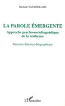 Couverture du livre « La parole émergente ; approche psycho-sociolinguistique de la résilience ; parcours théorico-biographique » de Michelle Van Hooland aux éditions Editions L'harmattan