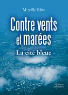 Couverture du livre « Contre vents et marées ; la cité bleue » de Mireille Rius aux éditions Amalthee