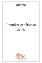 Couverture du livre « Première expérience de vie » de Stacy Plez aux éditions Edilivre