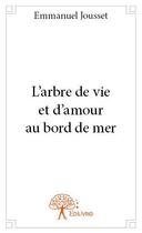 Couverture du livre « L'arbre de vie et d'amour au bord de mer » de Emmanuel Jousset aux éditions Edilivre