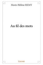 Couverture du livre « Au fil des mots » de Marie-Helene Remy aux éditions Edilivre