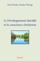 Couverture du livre « Le développement durable et la conscience chrétienne » de Paul Famba Ahuka Oke aux éditions Edilivre