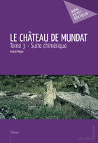 Couverture du livre « Le château de Mundat Tome 3 » de Ernest Meyer aux éditions Mon Petit Editeur