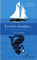 Couverture du livre « La mer, imagine... des polytechniciens et la mer ; récits et nouvelles » de Eric Wehrli aux éditions L'harmattan