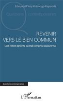 Couverture du livre « Revenir vers le bien commun ; une notion ignorée ou mal comprise aujourd'hui » de Edouard Flory Kabongo Kapenda aux éditions L'harmattan