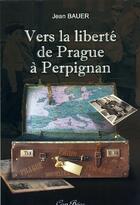 Couverture du livre « Vers la liberté de Prague à Perpignan » de Bauer Jean aux éditions Cap Bear