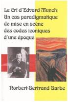 Couverture du livre « Le cri d'Edvard Munch ; un cas paradigmatique de mise en scène des codes iconiques d'une époque » de Norbert-Bertrand Barbe aux éditions Bes Editions