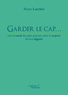 Couverture du livre « Garder le cap... vers la sante des plus pauvres, dans le respect de leur dignité » de Pierre Larcher aux éditions Baudelaire