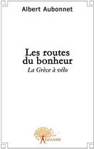 Couverture du livre « Les routes du bonheur ; la Grèce à vélo » de Albert Aubonnet aux éditions Edilivre