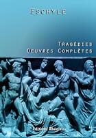 Couverture du livre « Eschyle - Tragédies : Oeuvres Complètes » de Eschyle aux éditions Editions Rhéartis