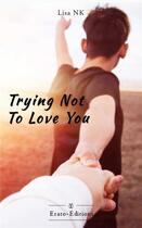 Couverture du livre « Trying not to love you » de Nk Lisa aux éditions Erato Editions