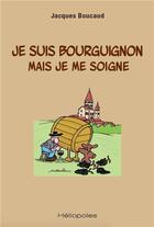 Couverture du livre « Je suis bourguignon mais je me soigne » de Jacques Boucaud et Dubouillon aux éditions Heliopoles