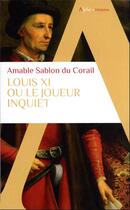 Couverture du livre « Louis XI ou le joueur inquiet » de Amable Sablon Du Corail aux éditions Alpha