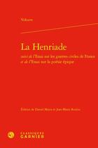 Couverture du livre « La Henriade ; essai sur les guerres civiles de France ; essai sur la poésie épique » de Voltaire aux éditions Classiques Garnier