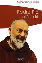 Couverture du livre « Padre Pio m'a dit » de Giovanni Gigliozzi aux éditions Salvator