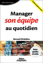 Couverture du livre « Manager Son Equipe Au Quotidien ; Entre Paroles Et Actes » de Bernard Diridollou aux éditions Organisation