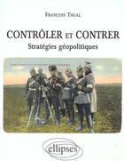 Couverture du livre « Controler et contrer - strategies geopolitiques » de Francois Thual aux éditions Ellipses