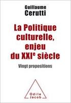 Couverture du livre « La politique culturelle, enjeu du XXIe siècle » de Guillaume Cerutti aux éditions Odile Jacob