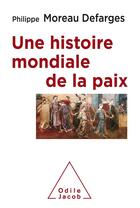 Couverture du livre « Une histoire mondiale de la paix » de Philippe Moreau Defarges aux éditions Odile Jacob