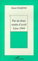 Couverture du livre « Par un doux matin d'avril ; izieu, 1944 » de Rene Charvin aux éditions L'harmattan