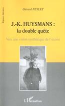 Couverture du livre « J.-k. huysmans : la double quete - vers une vision synthetique de l' uvre » de Gérard Peylet aux éditions L'harmattan