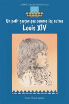 Couverture du livre « Louis XIV - Un petit garçon pas comme les autres » de Marie-Claude Monchaux et Julien Grycan aux éditions Tequi