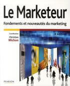 Couverture du livre « Le marketeur ; fondements et nouveautés du marketing (3e édition) » de Christian Michon aux éditions Pearson