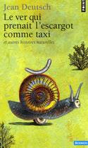 Couverture du livre « Le ver qui prenait l'escargot comme taxi et autres histoires naturelles » de Jean Deutsch aux éditions Points