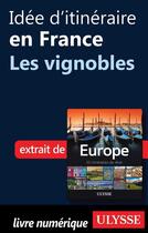 Couverture du livre « Idée d'itinéraire en France ; les vignobles » de  aux éditions Ulysse