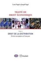 Couverture du livre « Traité de droit économique t.2 ; droit de la distribution, droits européen et français » de Louis Vogel aux éditions Bruylant