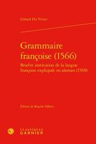 Couverture du livre « Grammaire françoise (1566) ; briefve institution de la langue françoise expliquée en aleman (1568) » de Gerard Du Vivier aux éditions Classiques Garnier