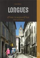 Couverture du livre « Lorgues d'hier à aujourd'hui ; then and now » de Alain Marcel aux éditions Editions Sutton