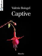 Couverture du livre « Captive » de Valerie Boisgel aux éditions Zebook.com