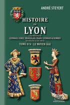 Couverture du livre « Histoire de Lyon & des provinces de Lyonnais, Forez, Beaujolais, etc. (T2-b : le Moyen-Âge) » de Andre Steyert aux éditions Editions Des Regionalismes