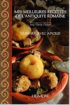 Couverture du livre « Mes meilleures recettes de l'Antiquité romaine : cuisiner avec Apicius » de Josy Marty-Dufaut aux éditions Heimdal