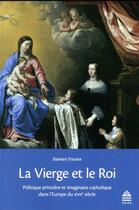 Couverture du livre « La Vierge et le Roi ; politique princière et imaginaire catholique dans l'Europe du XVIIe siècle » de Damien Tricoire aux éditions Sorbonne Universite Presses