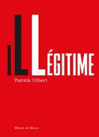 Couverture du livre « Illégitime » de Patrick Vilbert aux éditions Michel De Maule