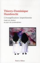 Couverture du livre « L'évangélisation impertinente ; guide du chrétien au pays des postmodernes » de Thierry-Dominique Humbrecht aux éditions Parole Et Silence