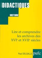 Couverture du livre « Lire et comprendre les archives des XVIe et XVII e siècles » de Paul Delsalle aux éditions Pu De Franche Comte